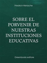 Sobre el porvenir de nuestras instituciones educativas - Friedrich Nietezsche
