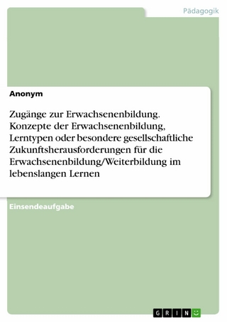 Zugänge zur Erwachsenenbildung. Konzepte der Erwachsenenbildung, Lerntypen oder besondere gesellschaftliche Zukunftsherausforderungen für die Erwachsenenbildung/Weiterbildung im lebenslangen Lernen