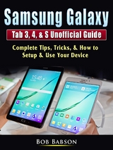 Samsung Galaxy Tab 3, 4, & S Unofficial Guide - Bob Babson