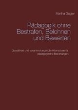 P&auml;dagogik ohne bestrafen, belohnen und bewerten - Martha Gugler