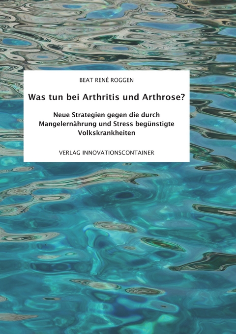 Was tun bei Arthritis und Arthrose? - Beat Ren&eacute; Roggen