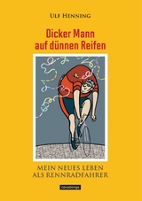 Dicker Mann auf d&uuml;nnen Reifen. Mein neues Leben als Rennradfahrer. - Ulf Henning