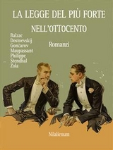 La legge del pi&ugrave; forte nell'Ottocento -  Stendhal, H. Balzac, F. Dostoevskij, I.A. Gončarov, G. Maupassant, L. Philippe, E. Zola
