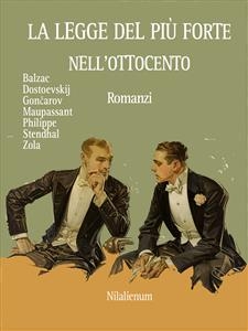 La legge del pi&ugrave; forte nell'Ottocento -  Stendhal, H. Balzac, F. Dostoevskij, I.A. Gončarov, G. Maupassant, L. Philippe, E. Zola