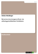 Beweisverwertungsverbote im arbeitsgerichtlichen Verfahren -  Stefan Weidinger