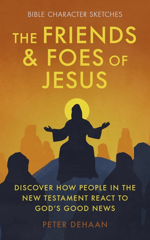 Friends and Foes of Jesus: Discover How People in the New Testament React to God's Good News -  Peter deHaan
