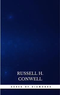 Acres of Diamonds: our every-day opportunities - Russell H. Conwell