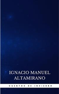 Cuentos De Invierno - Ignacio Manuel Altamirano