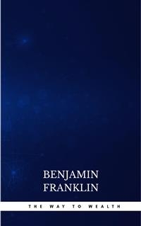 The Way To Wealth - Benjamin Franklin