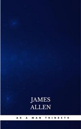 As a Man Thinketh -- Original 1902 Edition - James Allen