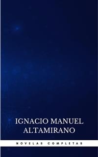 Novelas Completas - Ignacio Manuel Altamirano