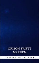 Pushing To The Front : Success Under Difficulties - Orison Swett Marden