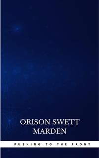 Pushing To The Front : Success Under Difficulties - Orison Swett Marden