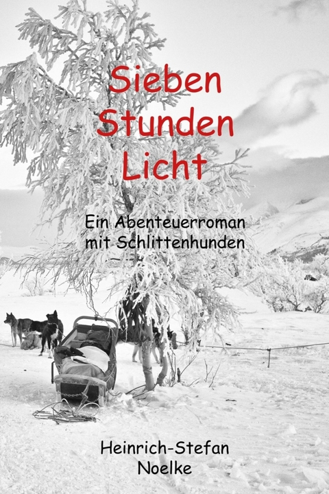 Sieben Stunden Licht - Heinrich-Stefan Noelke