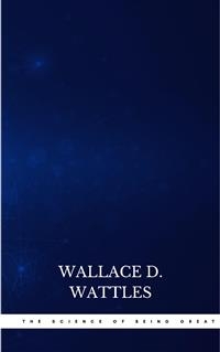 The Science of Being Great - Wallace D. Wattles