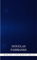 Making Life Worth While - Douglas Fairbanks