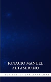 Navidad En Las Montañas - Ignacio Manuel Altamirano