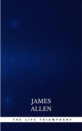 The Life Triumphant - Mastering the Heart and Mind - James Allen