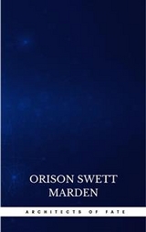 Architects of Fate, or, Steps To Success and Power - Orison Swett Marden