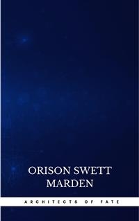 Architects of Fate, or, Steps To Success and Power - Orison Swett Marden