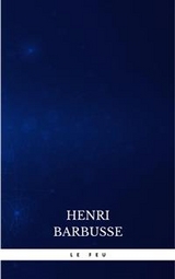 Le feu: Journal d'une escouade - Henri Barbusse