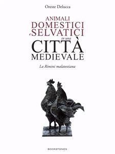 Animali domestici e selvatici in una citt&agrave; medievale - Oreste Delucca