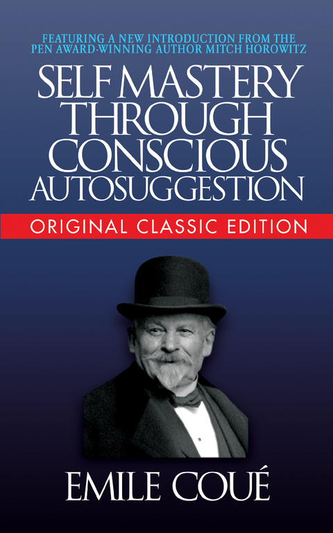 Self-Mastery Through Conscious Autosuggestion (Original Classic Edition) - Emile Coué