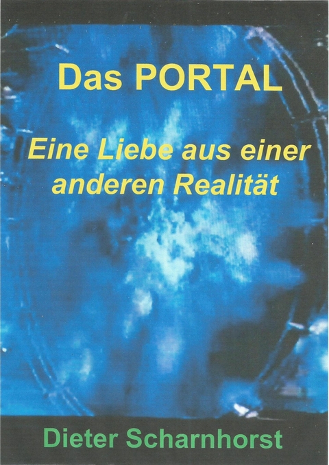 Das PORTAL Eine Liebe aus einer anderen Realit&auml;t - Dieter Scharnhorst