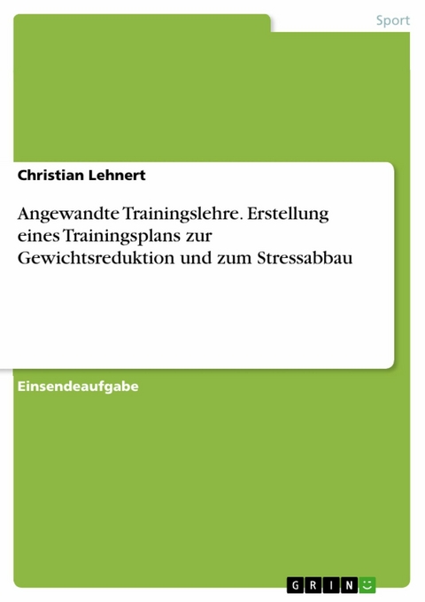 Angewandte Trainingslehre.  Erstellung eines Trainingsplans zur Gewichtsreduktion und zum Stressabbau -  Christian Lehnert