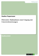 Pr&auml;ventive Ma&szlig;nahmen zum Umgang mit Unterrichtsst&ouml;rungen -  Paulina Tiepermann