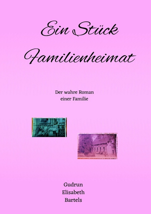 Ein St&uuml;ck Familienheimat - Gudrun Elisabeth Bartels