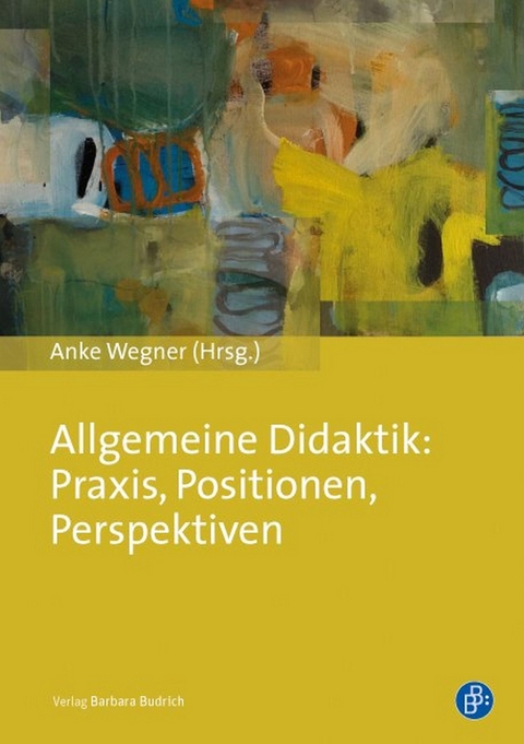 Allgemeine Didaktik: Praxis, Positionen, Perspektiven - 