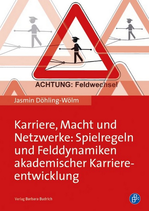 Karriere, Macht und Netzwerke: Spielregeln und Felddynamiken akademischer Karriereentwicklung - Jasmin D&ouml;hling-W&ouml;lm
