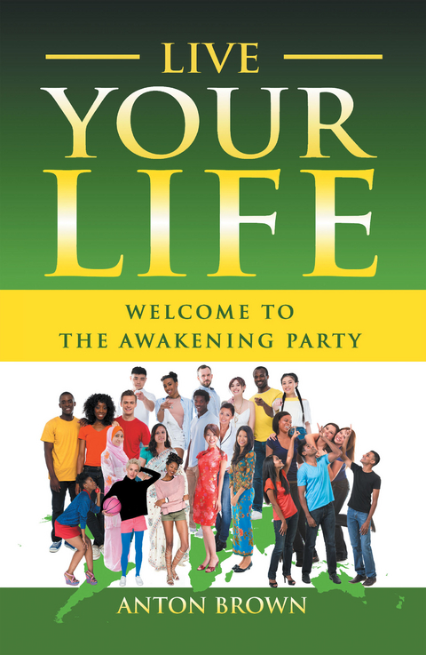 Live Your Life &ndash; Welcome to the Awakening Party - Anton Brown