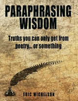 Paraphrasing Wisdom: Truths You Can Only Get from Poetry... or Something -  Eric Michelson