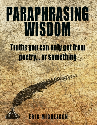 Paraphrasing Wisdom: Truths You Can Only Get from Poetry... or Something