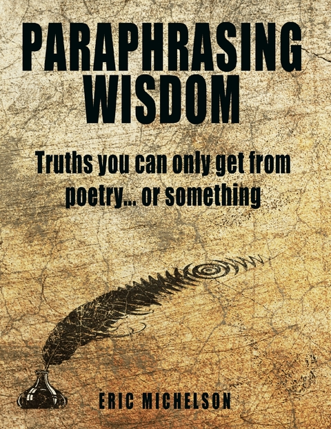 Paraphrasing Wisdom: Truths You Can Only Get from Poetry... or Something -  Eric Michelson
