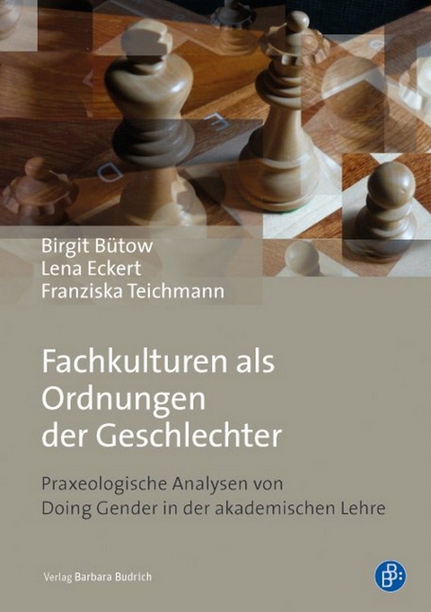 Fachkulturen als Ordnungen der Geschlechter - Birgit B&uuml;tow, Lena Eckert, Franziska Teichmann
