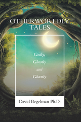 Otherworldly Tales - David Begelman Ph.D.