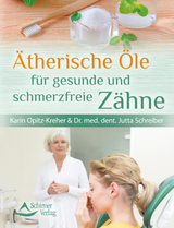 &Auml;therische &Ouml;le f&uuml;r gesunde und schmerzfreie Z&auml;hne - Karin Opitz-Kreher, Dr. med. dent. Jutta Schreiber