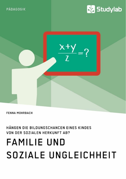 Familie und soziale Ungleichheit. H&auml;ngen die Bildungschancen eines Kindes von der sozialen Herkunft ab? - Fenna Mohrbach