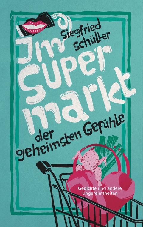 Im Supermarkt der geheimsten Gef&uuml;hle - Siegfried Sch&uuml;ller