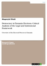 Democracy in Tanzania Elections. Critical Analysis of the Legal and Institutional Framework - Muganyizi Shubi
