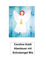 Abenteuer mit Schutzengel Mia - Caroline Kaldi