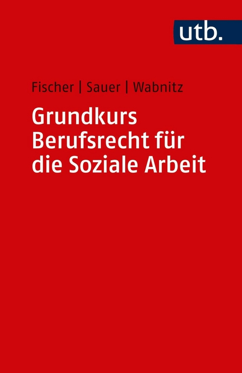 Grundkurs Berufsrecht f&uuml;r die Soziale Arbeit - Markus Fischer, J&uuml;rgen Sauer, Reinhard J. Wabnitz