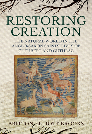 Restoring Creation: The Natural World in the Anglo-Saxon Saints' Lives of Cuthbert and Guthlac