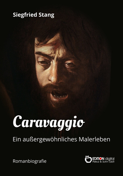 Caravaggio - Ein au&szlig;ergew&ouml;hnliches Malerleben - Siegfried Stang