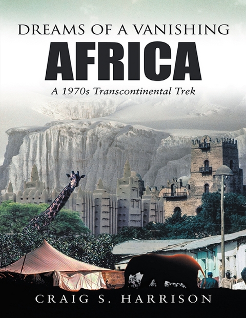 Dreams of a Vanishing Africa: A 1970s Transcontinental Trek -  Craig S. Harrison
