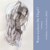 Wann wachsen Dir Fl&uuml;gel? - Martin Ebner, Karin Fellner, Manfred H. Freude, Peter J. Heuser, Kl&aacute;ra Hurkov&aacute;, Hartwig Mauritz, Thorsten Orlikowsky, Tom Witkowski, Ralf Wolf