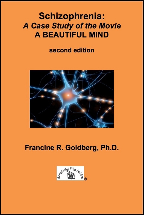 Schizophrenia: A Case Study of the Movie A BEAUTIFUL MIND - Second Edition - Francine R Goldberg